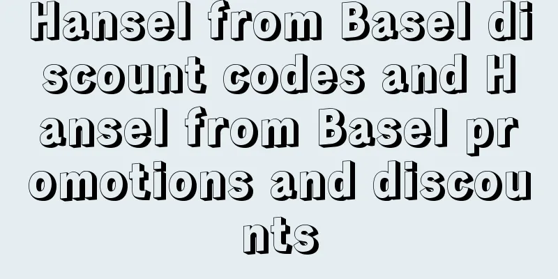 Hansel from Basel discount codes and Hansel from Basel promotions and discounts