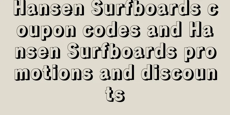 Hansen Surfboards coupon codes and Hansen Surfboards promotions and discounts