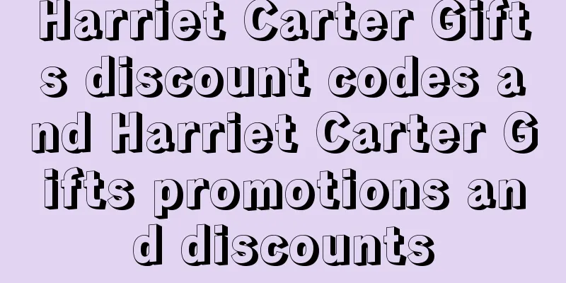 Harriet Carter Gifts discount codes and Harriet Carter Gifts promotions and discounts