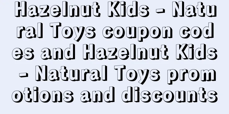 Hazelnut Kids - Natural Toys coupon codes and Hazelnut Kids - Natural Toys promotions and discounts