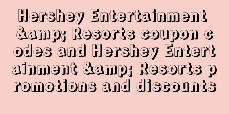Hershey Entertainment & Resorts coupon codes and Hershey Entertainment & Resorts promotions and discounts