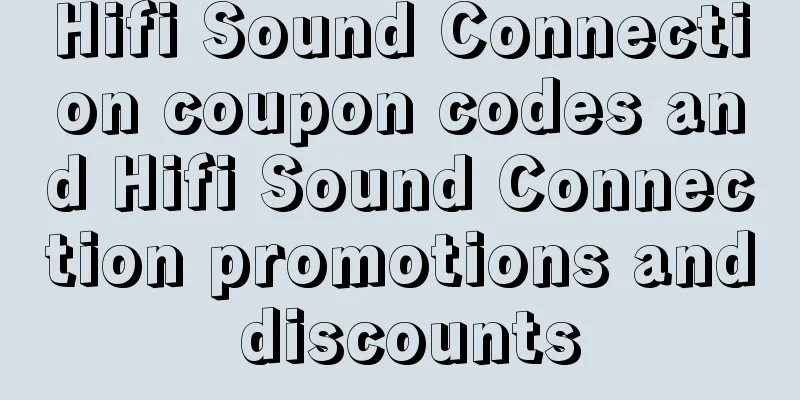 Hifi Sound Connection coupon codes and Hifi Sound Connection promotions and discounts