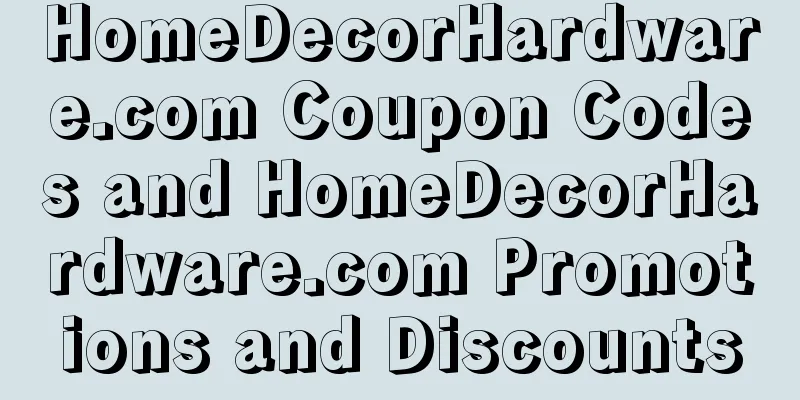 HomeDecorHardware.com Coupon Codes and HomeDecorHardware.com Promotions and Discounts