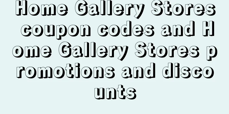 Home Gallery Stores coupon codes and Home Gallery Stores promotions and discounts