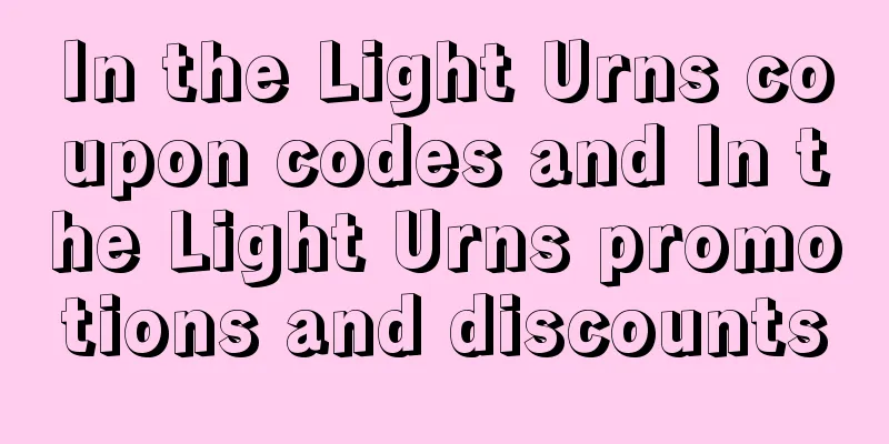 In the Light Urns coupon codes and In the Light Urns promotions and discounts