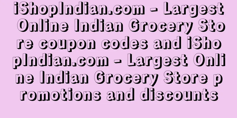 iShopIndian.com - Largest Online Indian Grocery Store coupon codes and iShopIndian.com - Largest Online Indian Grocery Store promotions and discounts