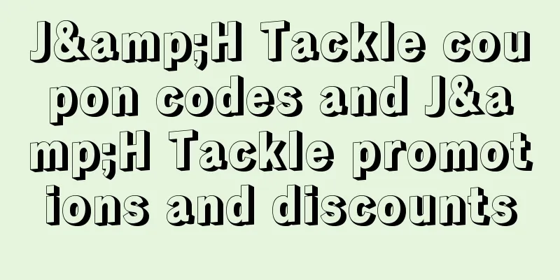 J&H Tackle coupon codes and J&H Tackle promotions and discounts