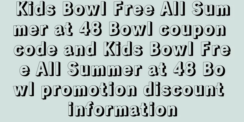 Kids Bowl Free All Summer at 48 Bowl coupon code and Kids Bowl Free All Summer at 48 Bowl promotion discount information