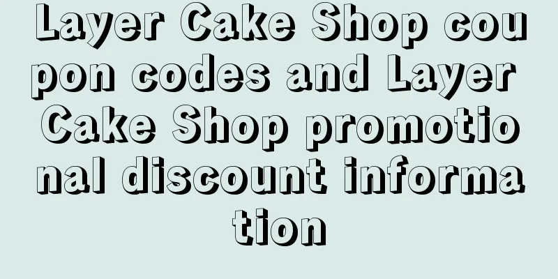 Layer Cake Shop coupon codes and Layer Cake Shop promotional discount information