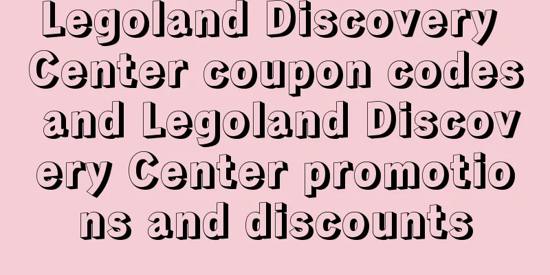 Legoland Discovery Center coupon codes and Legoland Discovery Center promotions and discounts
