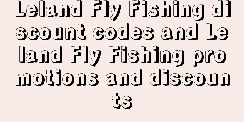 Leland Fly Fishing discount codes and Leland Fly Fishing promotions and discounts