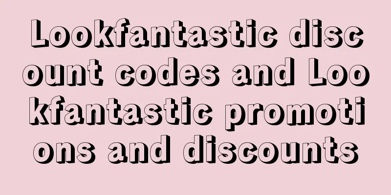 Lookfantastic discount codes and Lookfantastic promotions and discounts