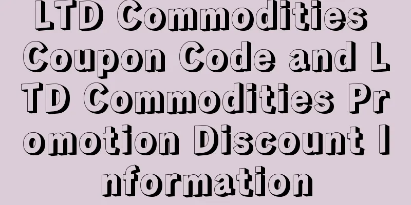 LTD Commodities Coupon Code and LTD Commodities Promotion Discount Information