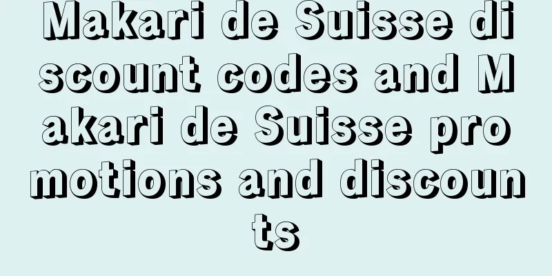 Makari de Suisse discount codes and Makari de Suisse promotions and discounts