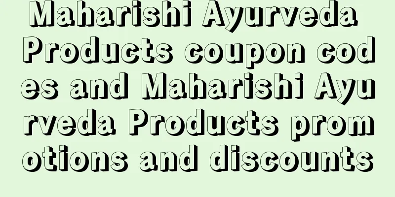 Maharishi Ayurveda Products coupon codes and Maharishi Ayurveda Products promotions and discounts