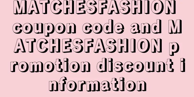MATCHESFASHION coupon code and MATCHESFASHION promotion discount information