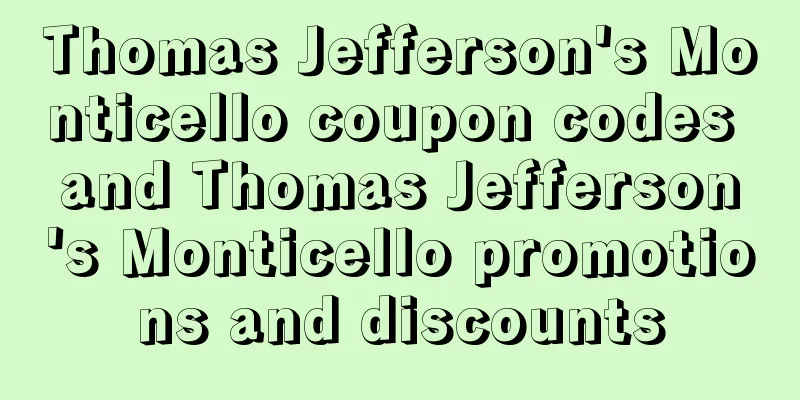 Thomas Jefferson's Monticello coupon codes and Thomas Jefferson's Monticello promotions and discounts