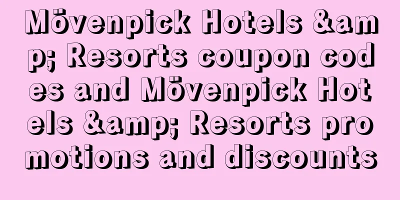 Mövenpick Hotels & Resorts coupon codes and Mövenpick Hotels & Resorts promotions and discounts