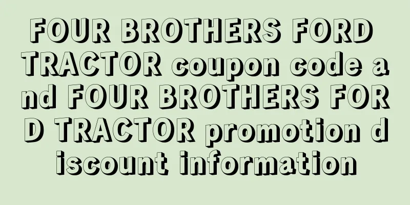 FOUR BROTHERS FORD TRACTOR coupon code and FOUR BROTHERS FORD TRACTOR promotion discount information