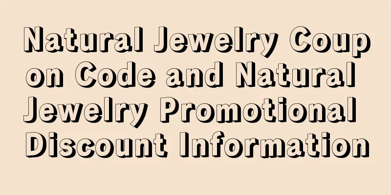 Natural Jewelry Coupon Code and Natural Jewelry Promotional Discount Information