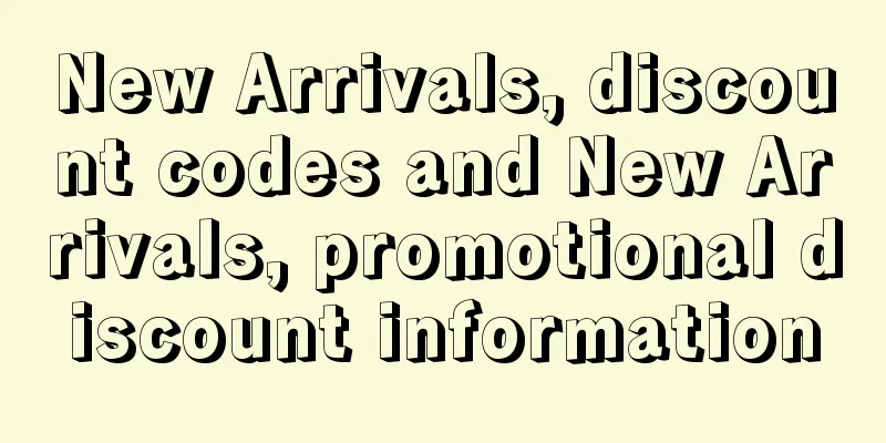 New Arrivals, discount codes and New Arrivals, promotional discount information