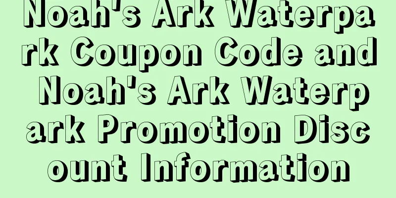 Noah's Ark Waterpark Coupon Code and Noah's Ark Waterpark Promotion Discount Information