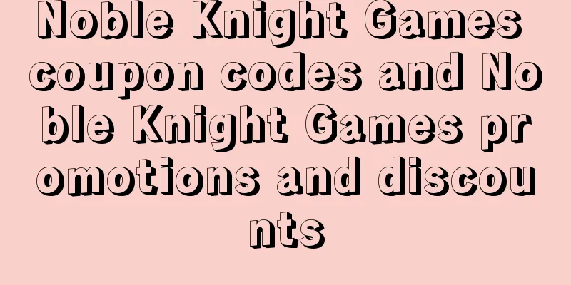 Noble Knight Games coupon codes and Noble Knight Games promotions and discounts