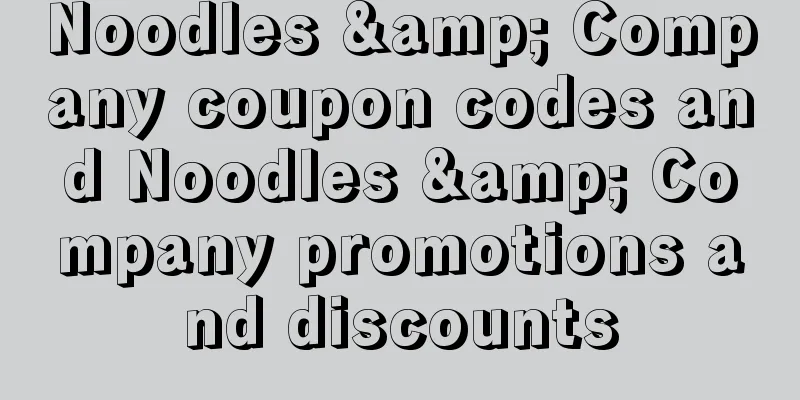 Noodles & Company coupon codes and Noodles & Company promotions and discounts