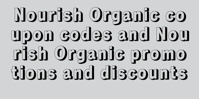 Nourish Organic coupon codes and Nourish Organic promotions and discounts