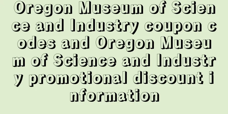 Oregon Museum of Science and Industry coupon codes and Oregon Museum of Science and Industry promotional discount information