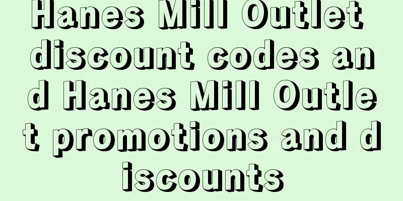 Hanes Mill Outlet discount codes and Hanes Mill Outlet promotions and discounts