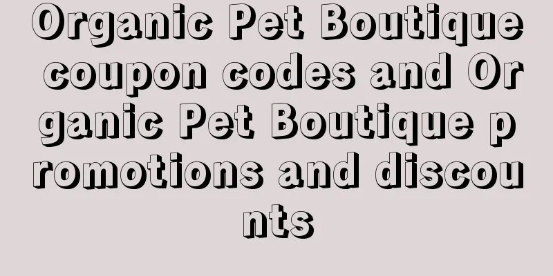 Organic Pet Boutique coupon codes and Organic Pet Boutique promotions and discounts