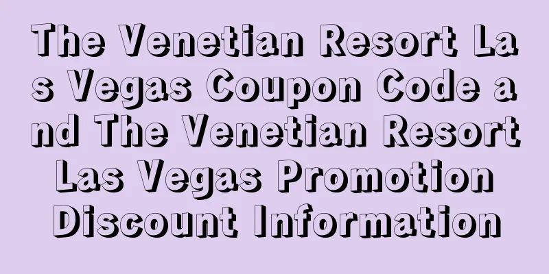 The Venetian Resort Las Vegas Coupon Code and The Venetian Resort Las Vegas Promotion Discount Information