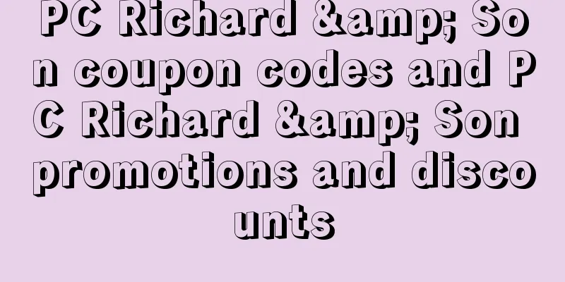 PC Richard & Son coupon codes and PC Richard & Son promotions and discounts