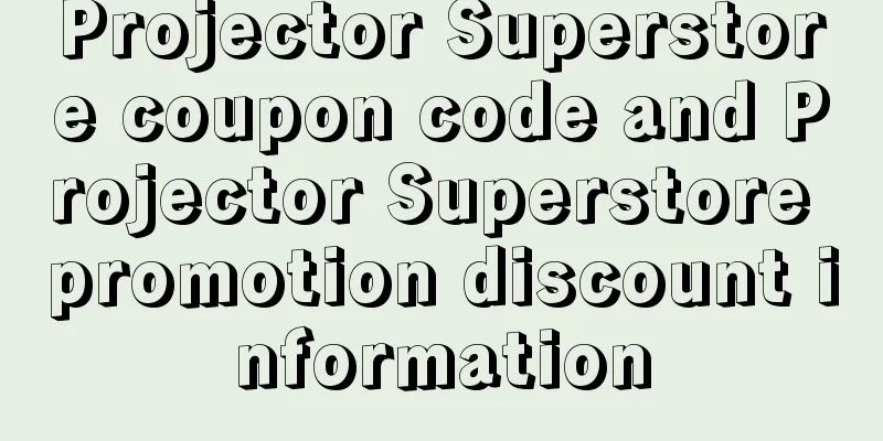Projector Superstore coupon code and Projector Superstore promotion discount information