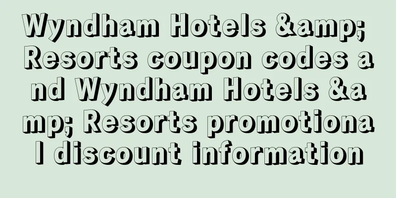Wyndham Hotels & Resorts coupon codes and Wyndham Hotels & Resorts promotional discount information
