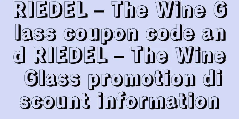 RIEDEL – The Wine Glass coupon code and RIEDEL – The Wine Glass promotion discount information
