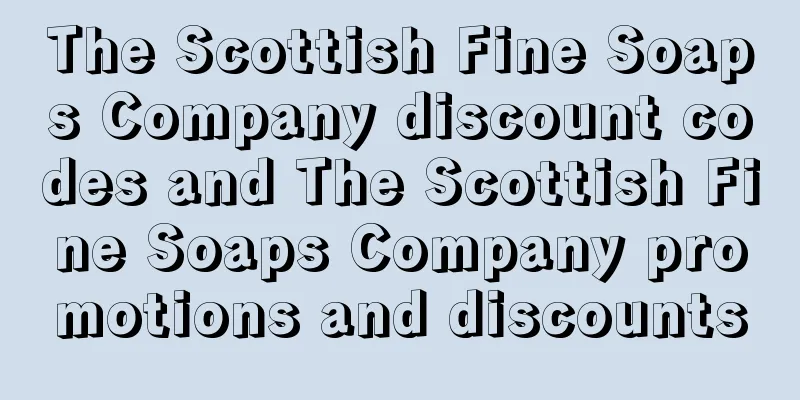The Scottish Fine Soaps Company discount codes and The Scottish Fine Soaps Company promotions and discounts