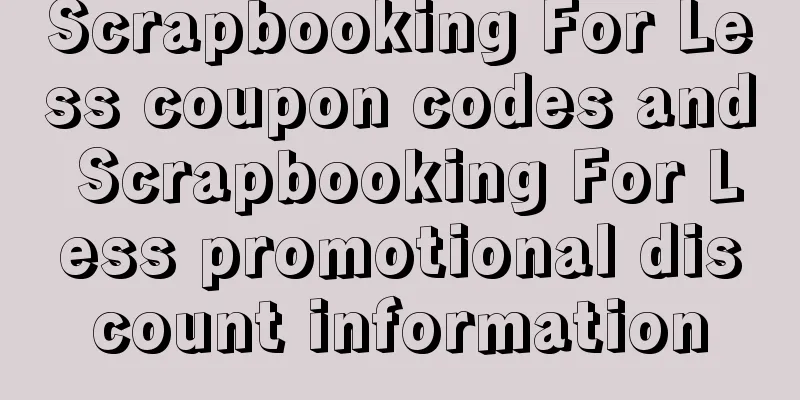 Scrapbooking For Less coupon codes and Scrapbooking For Less promotional discount information