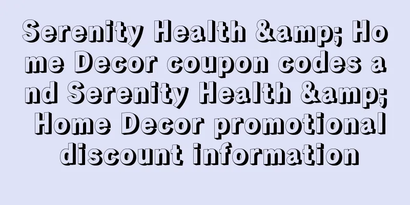 Serenity Health & Home Decor coupon codes and Serenity Health & Home Decor promotional discount information