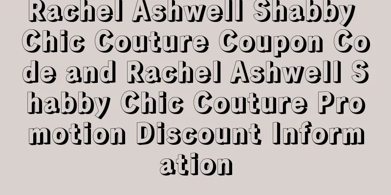 Rachel Ashwell Shabby Chic Couture Coupon Code and Rachel Ashwell Shabby Chic Couture Promotion Discount Information