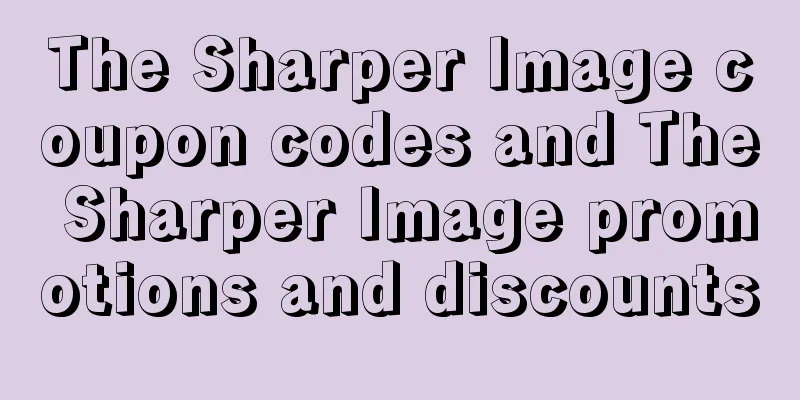 The Sharper Image coupon codes and The Sharper Image promotions and discounts