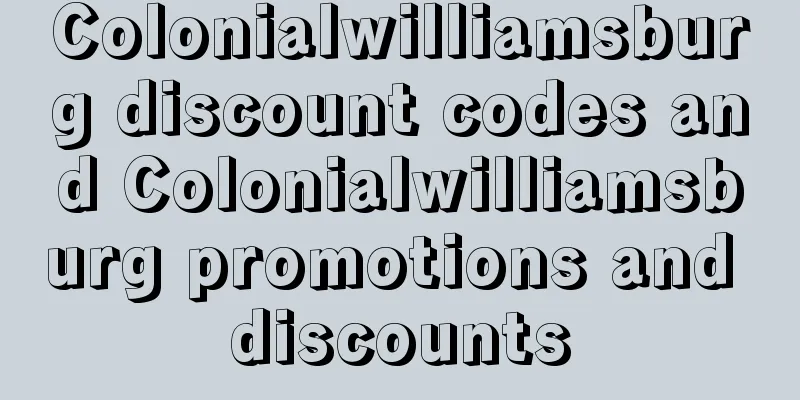 Colonialwilliamsburg discount codes and Colonialwilliamsburg promotions and discounts