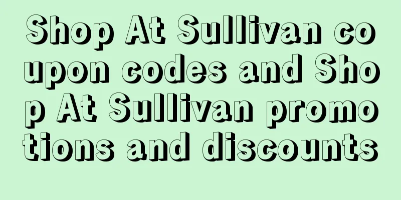 Shop At Sullivan coupon codes and Shop At Sullivan promotions and discounts