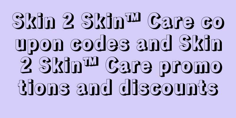 Skin 2 Skin™ Care coupon codes and Skin 2 Skin™ Care promotions and discounts