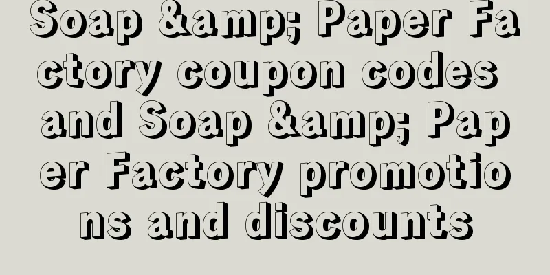 Soap & Paper Factory coupon codes and Soap & Paper Factory promotions and discounts