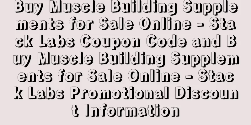 Buy Muscle Building Supplements for Sale Online - Stack Labs Coupon Code and Buy Muscle Building Supplements for Sale Online - Stack Labs Promotional Discount Information
