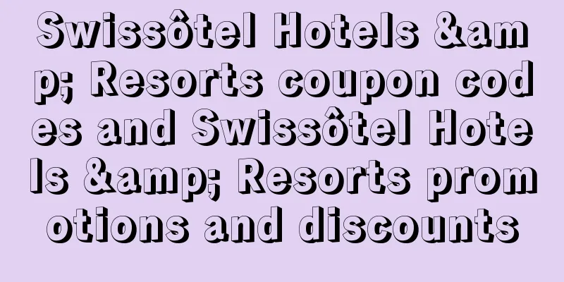 Swissôtel Hotels & Resorts coupon codes and Swissôtel Hotels & Resorts promotions and discounts