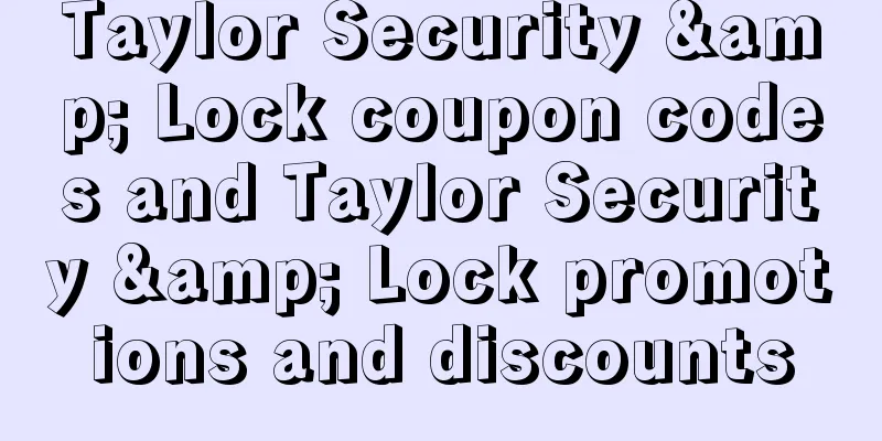 Taylor Security & Lock coupon codes and Taylor Security & Lock promotions and discounts