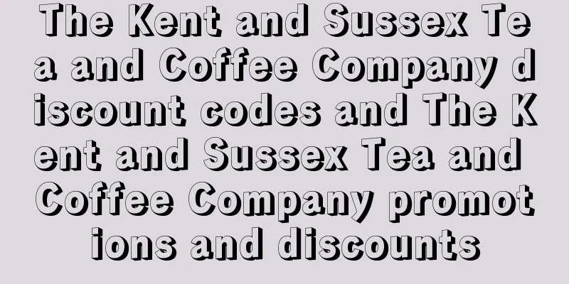 The Kent and Sussex Tea and Coffee Company discount codes and The Kent and Sussex Tea and Coffee Company promotions and discounts